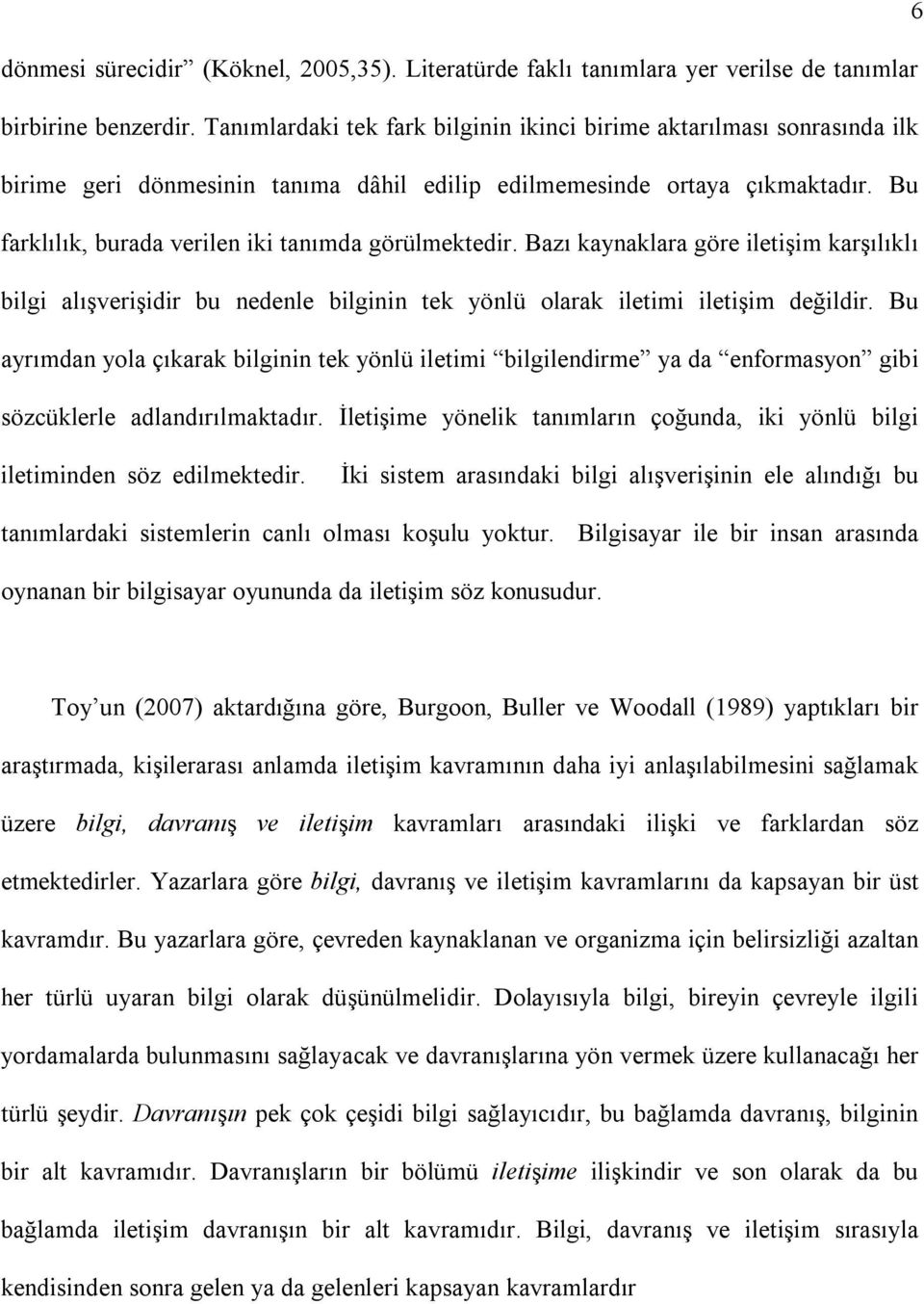 Bu farklılık, burada verilen iki tanımda görülmektedir. Bazı kaynaklara göre iletişim karşılıklı bilgi alışverişidir bu nedenle bilginin tek yönlü olarak iletimi iletişim değildir.