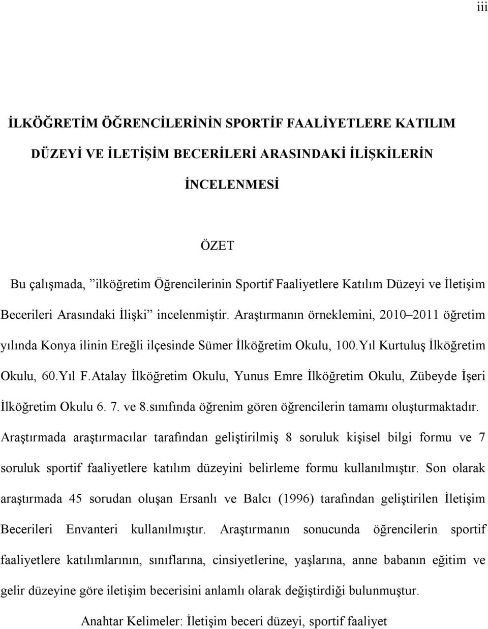 Yıl Kurtuluş İlköğretim Okulu, 60.Yıl F.Atalay İlköğretim Okulu, Yunus Emre İlköğretim Okulu, Zübeyde İşeri İlköğretim Okulu 6. 7. ve 8.sınıfında öğrenim gören öğrencilerin tamamı oluşturmaktadır.