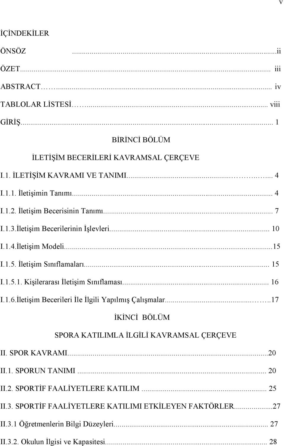 .. 16 I.1.6.İletişim Becerileri İle İlgili Yapılmış Çalışmalar.....17 İKİNCİ BÖLÜM SPORA KATILIMLA İLGİLİ KAVRAMSAL ÇERÇEVE II. SPOR KAVRAMI...20 II.1. SPORUN TANIMI... 20 II.2. SPORTİF FAALİYETLERE KATILIM.