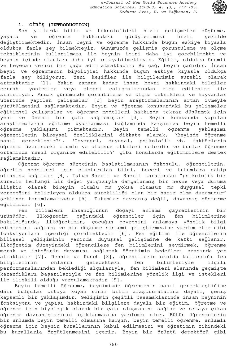 Günümüzde gelişmiş görüntüleme ve ölçme tekniklerinin kullanılması ile beynin içini daha iyi görebilmekte ve beynin içinde olanları daha iyi anlayabilmekteyiz.