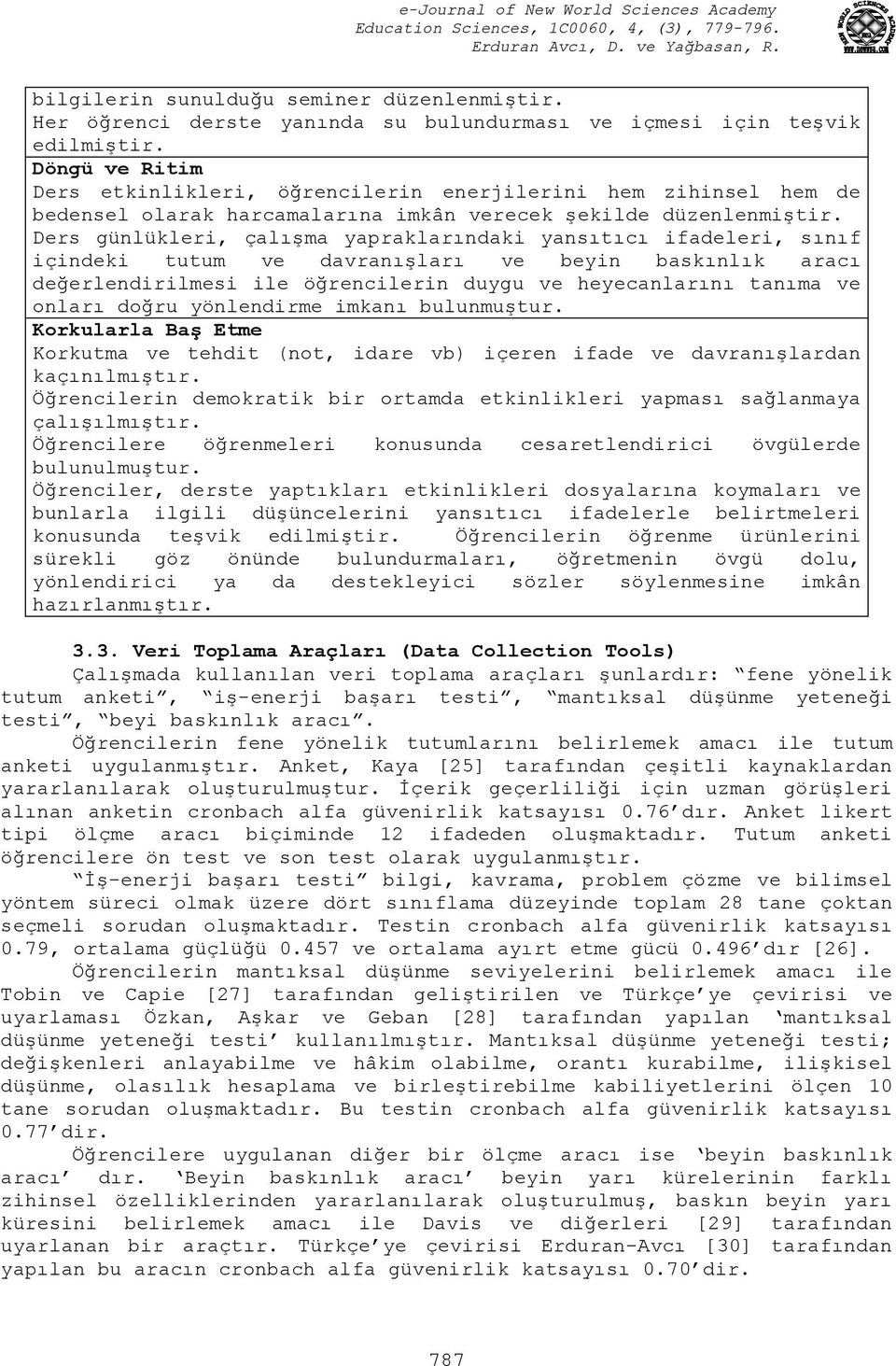 Ders günlükleri, çalışma yapraklarındaki yansıtıcı ifadeleri, sınıf içindeki tutum ve davranışları ve beyin baskınlık aracı değerlendirilmesi ile öğrencilerin duygu ve heyecanlarını tanıma ve onları