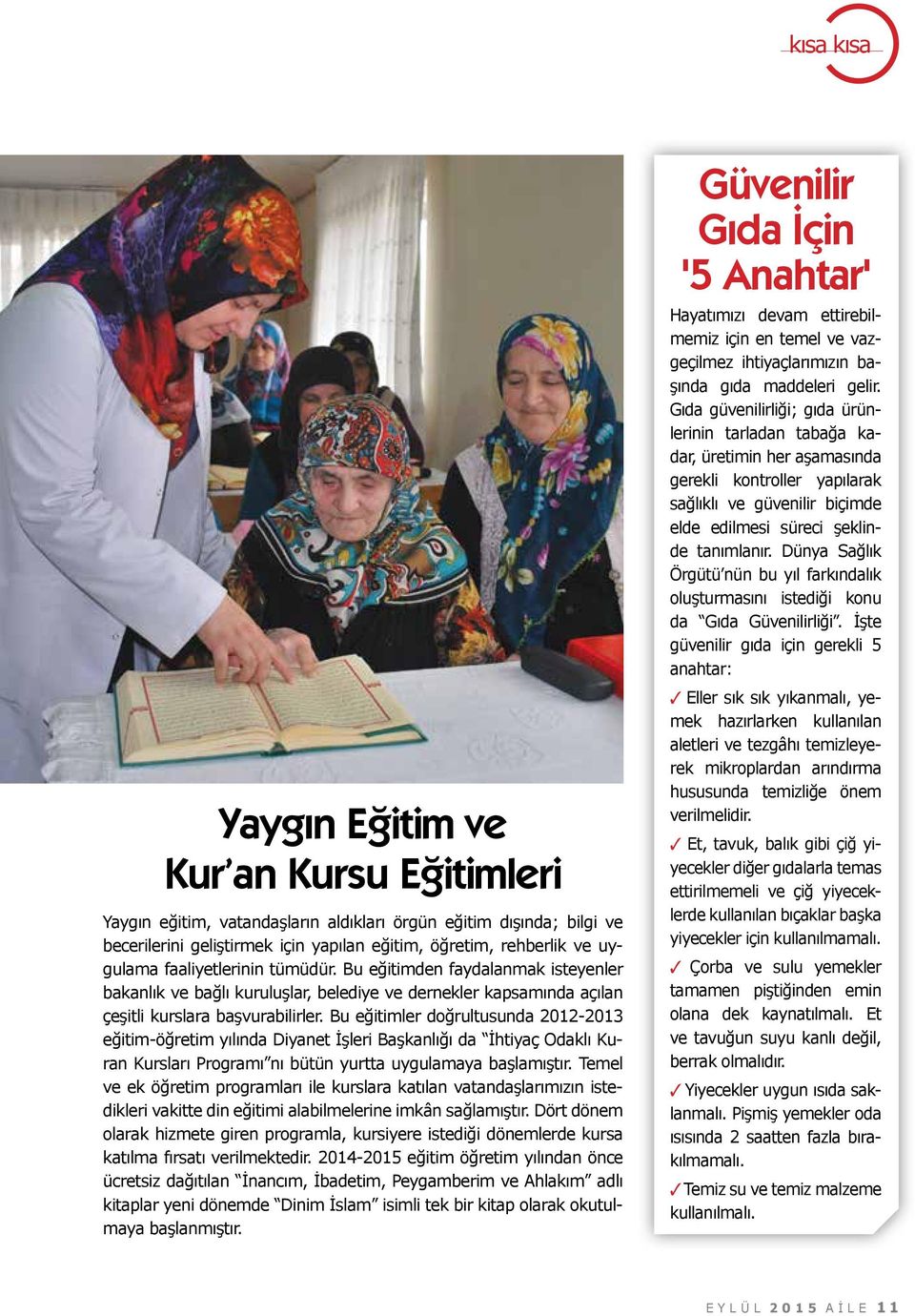 Bu eğitimler doğrultusunda 2012-2013 eğitim-öğretim yılında Diyanet İşleri Başkanlığı da İhtiyaç Odaklı Kuran Kursları Programı nı bütün yurtta uygulamaya başlamıştır.