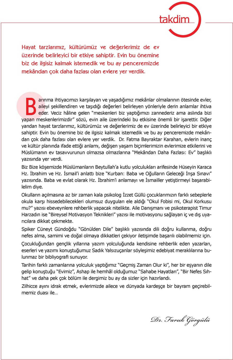 Barınma ihtiyacımızı karşılayan ve yaşadığımız mekânlar olmalarının ötesinde evler, aileyi şekillendiren ve taşıdığı değerleri belirleyen yönleriyle derin anlamlar ihtiva eder.