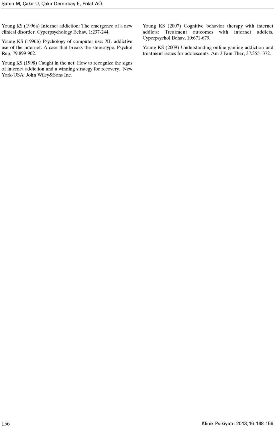 Young KS (1998) Caught in the net: How to recognize the signs of internet addiction and a winning strategy for recovery. New York-USA: John Wiley&Sons Inc.