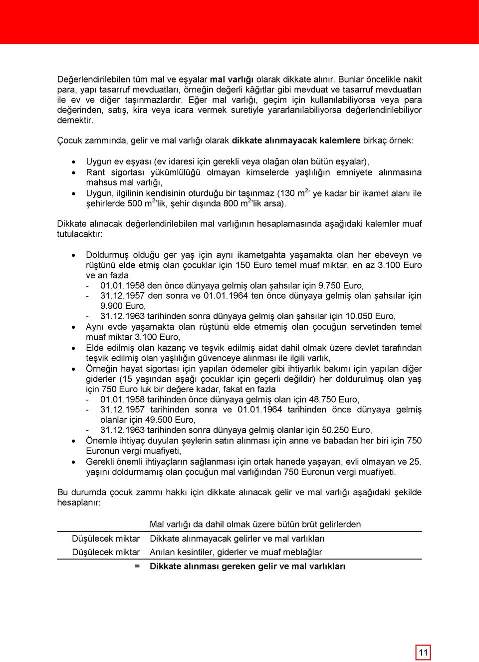 Eğer mal varlığı, geçim için kullanılabiliyorsa veya para değerinden, satış, kira veya icara vermek suretiyle yararlanılabiliyorsa değerlendirilebiliyor demektir.