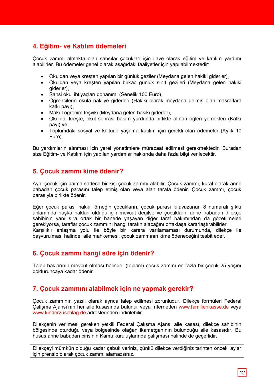 sınıf gezileri (Meydana gelen hakiki giderler), Şahsi okul ihtiyaçları donanımı (Senelik 100 Euro), Öğrencilerin okula nakliye giderleri (Hakiki olarak meydana gelmiş olan masraflara katkı payı),