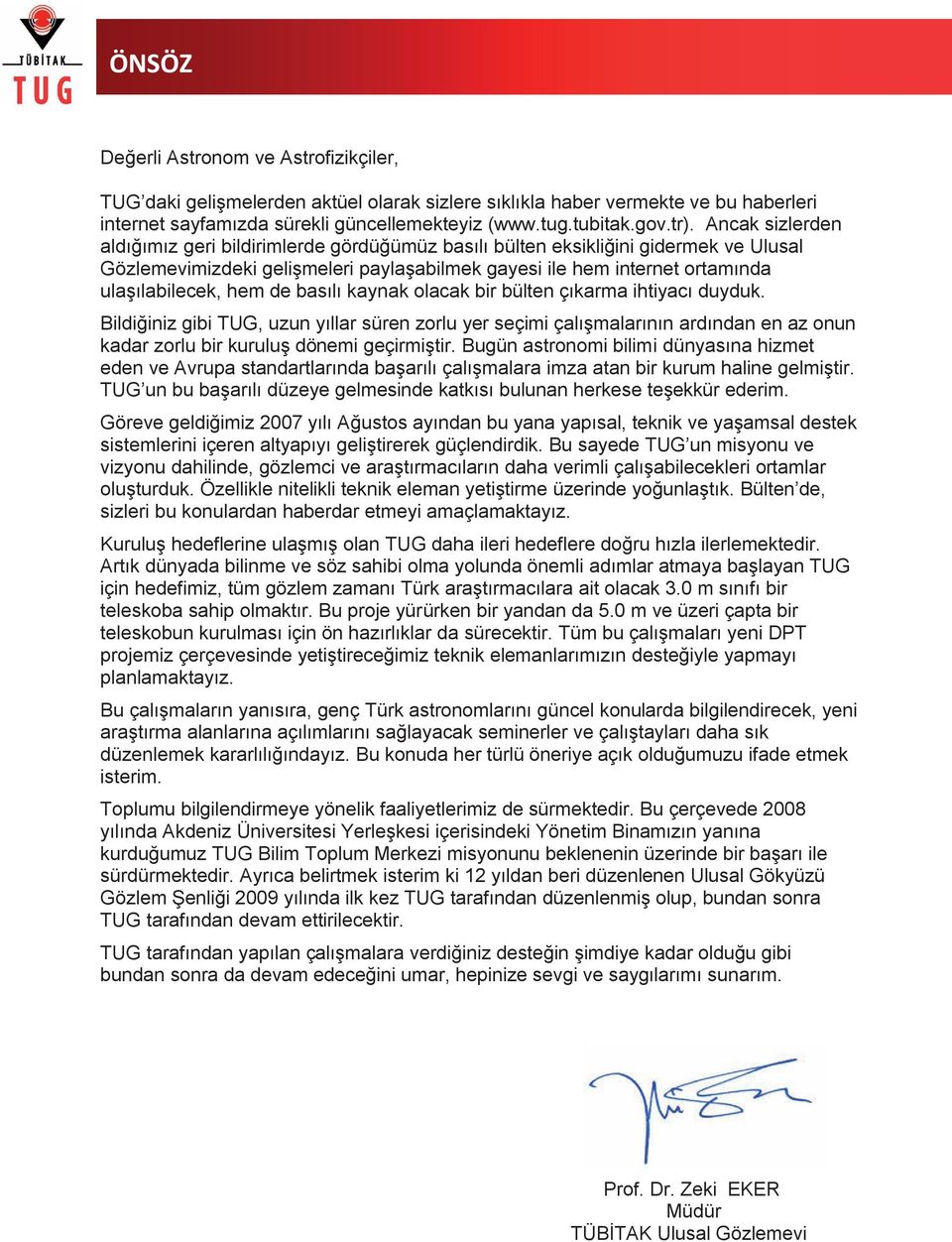 de basılı kaynak olacak bir bülten çıkarma ihtiyacı duyduk. Bildiğiniz gibi TUG, uzun yıllar süren zorlu yer seçimi çalıģmalarının ardından en az onun kadar zorlu bir kuruluģ dönemi geçirmiģtir.