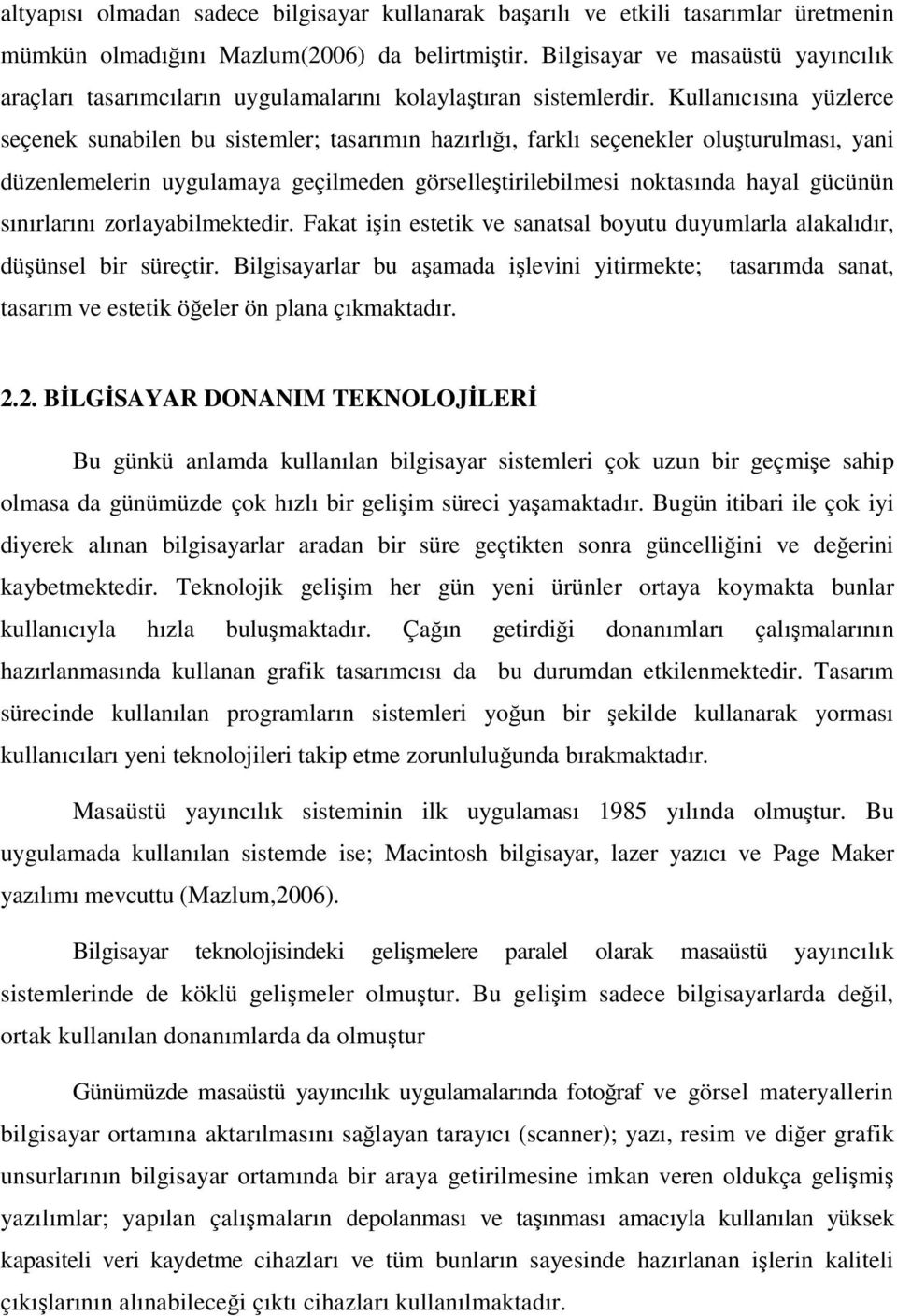 Kullanıcısına yüzlerce seçenek sunabilen bu sistemler; tasarımın hazırlığı, farklı seçenekler oluşturulması, yani düzenlemelerin uygulamaya geçilmeden görselleştirilebilmesi noktasında hayal gücünün