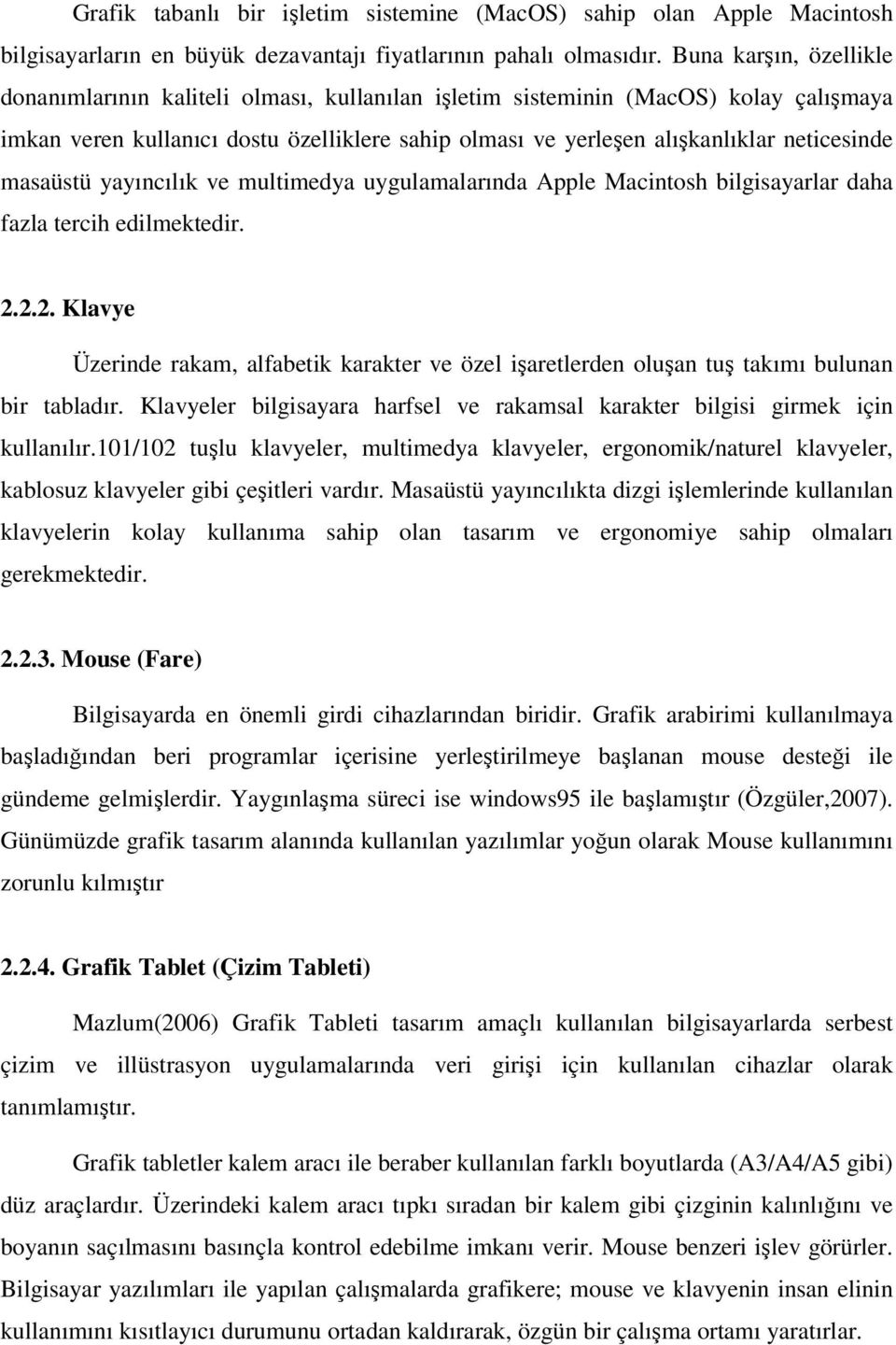 masaüstü yayıncılık ve multimedya uygulamalarında Apple Macintosh bilgisayarlar daha fazla tercih edilmektedir. 2.