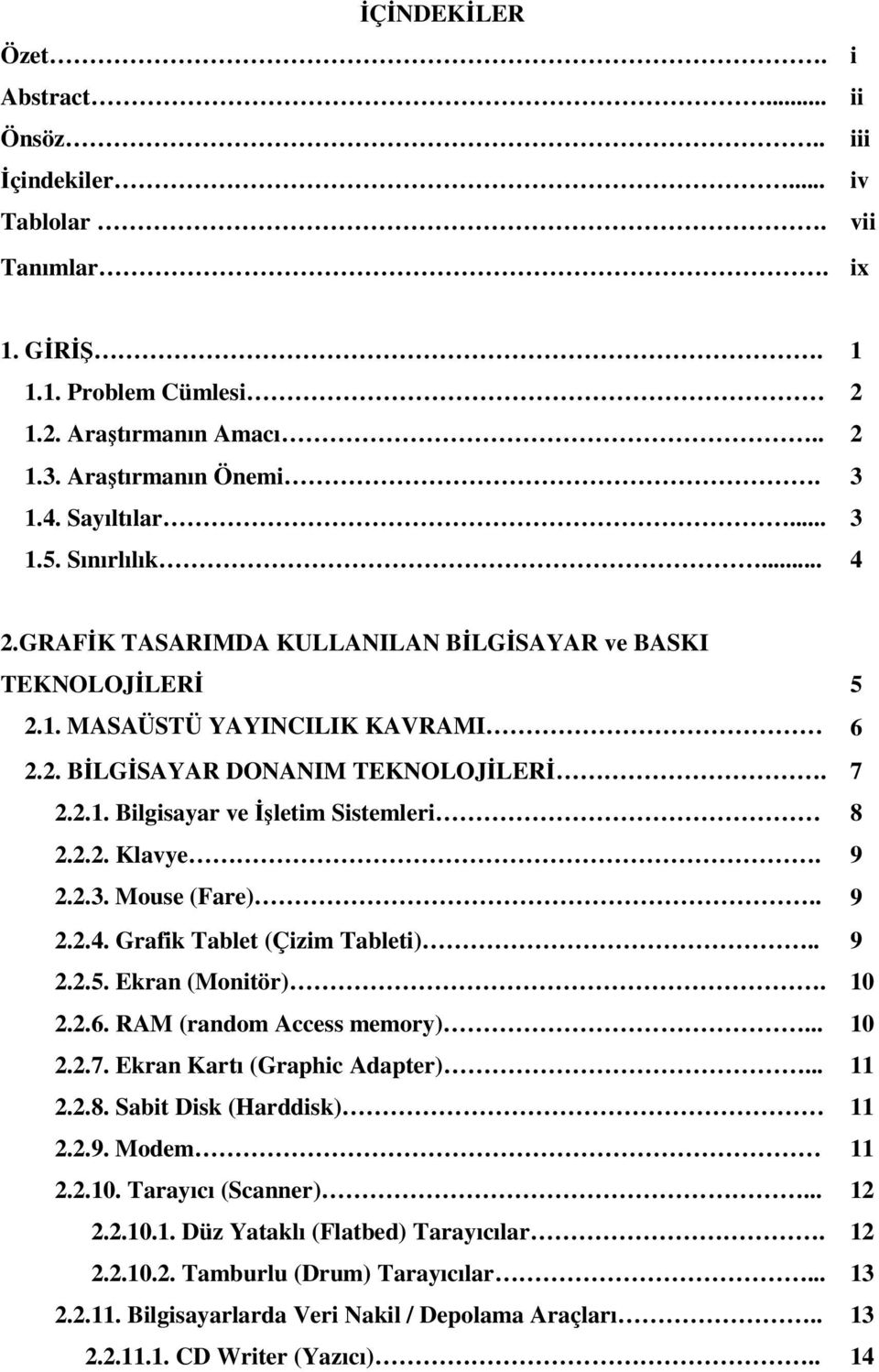 2.2. Klavye. 9 2.2.3. Mouse (Fare).. 9 2.2.4. Grafik Tablet (Çizim Tableti).. 9 2.2.5. Ekran (Monitör). 10 2.2.6. RAM (random Access memory)... 10 2.2.7. Ekran Kartı (Graphic Adapter)... 11 2.2.8.