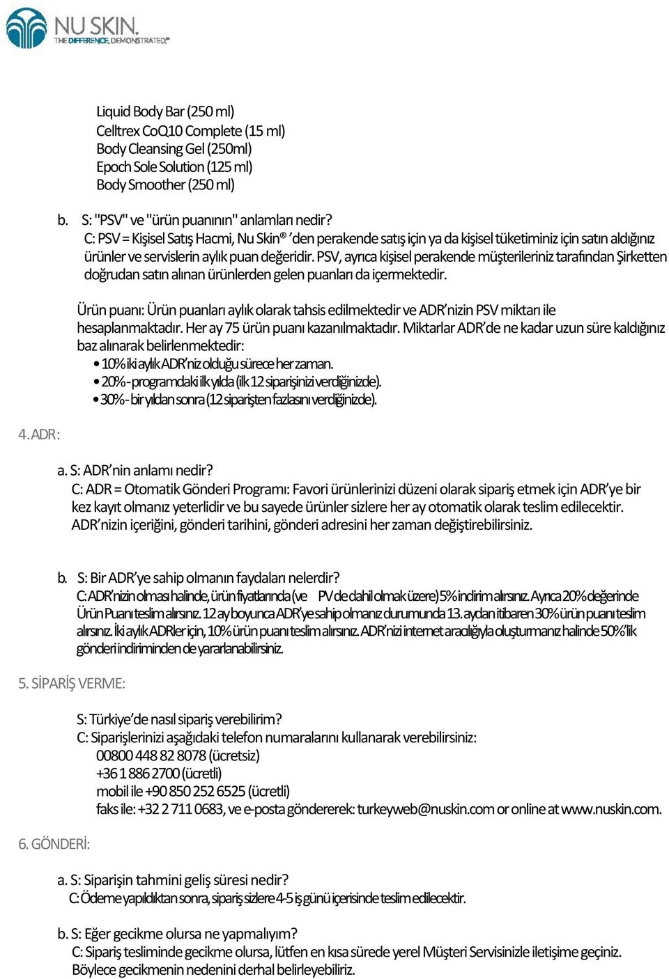 PSV, ayrıca kişisel perakende müşterileriniz tarafından Şirketten doğrudan satın alınan ürünlerden gelen puanları da içermektedir.