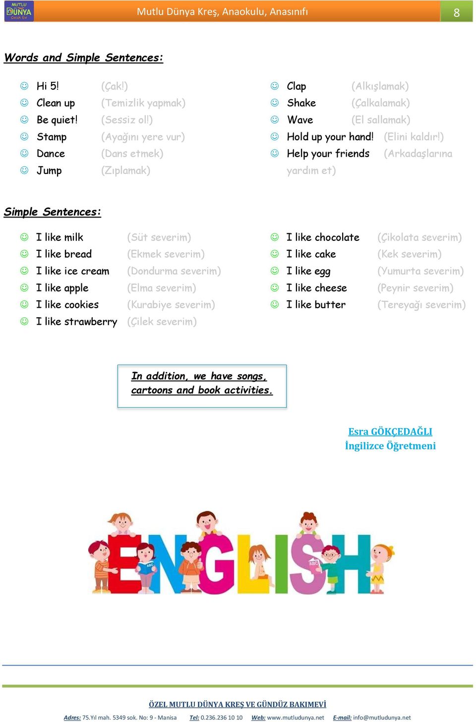 ) Help your friends (Arkadaşlarına yardım et) Simple Sentences: I like milk (Süt severim) I like bread (Ekmek severim) I like ice cream (Dondurma severim) I like apple (Elma severim) I like