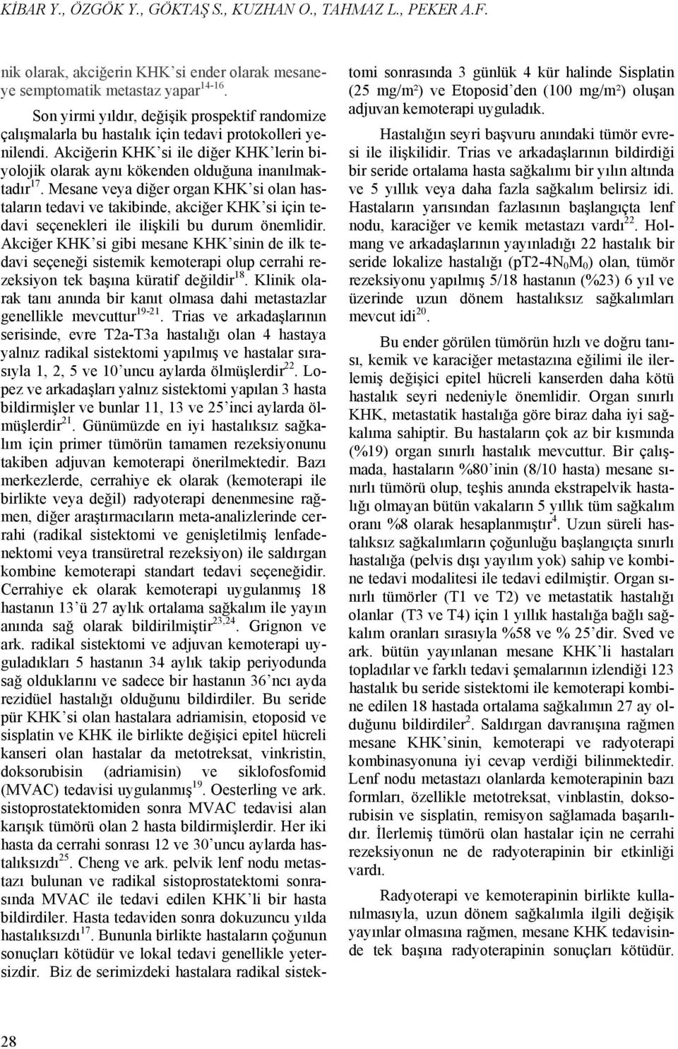 Akciğerin KHK si ile diğer KHK lerin biyolojik olarak aynı kökenden olduğuna inanılmaktadır 17.