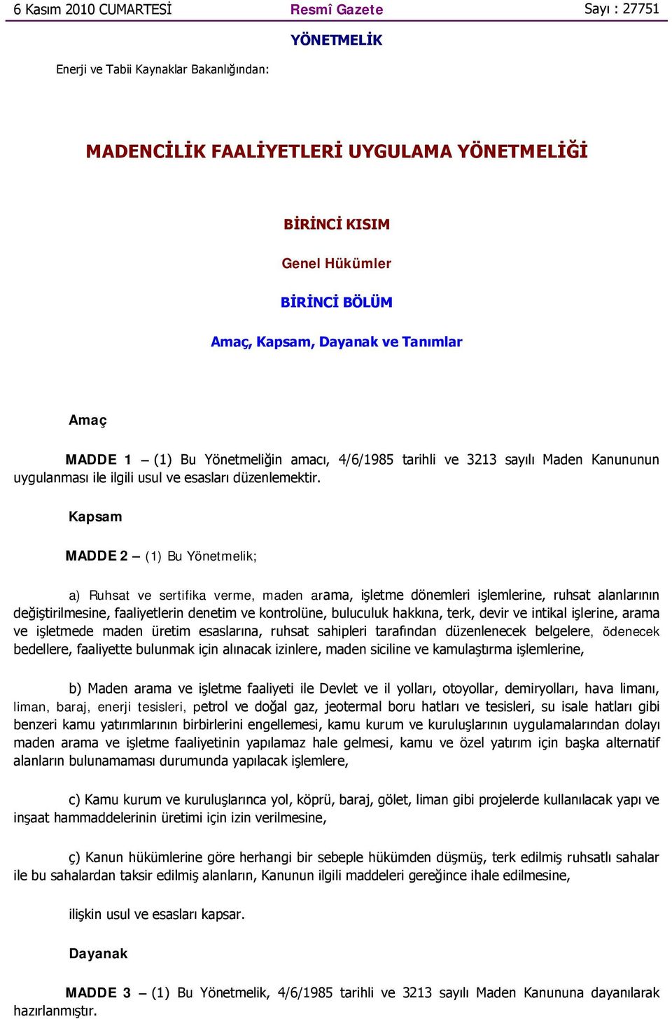 Kapsam MADDE 2 (1) Bu Yönetmelik; a) Ruhsat ve sertifika verme, maden arama, işletme dönemleri işlemlerine, ruhsat alanlarının değiştirilmesine, faaliyetlerin denetim ve kontrolüne, buluculuk