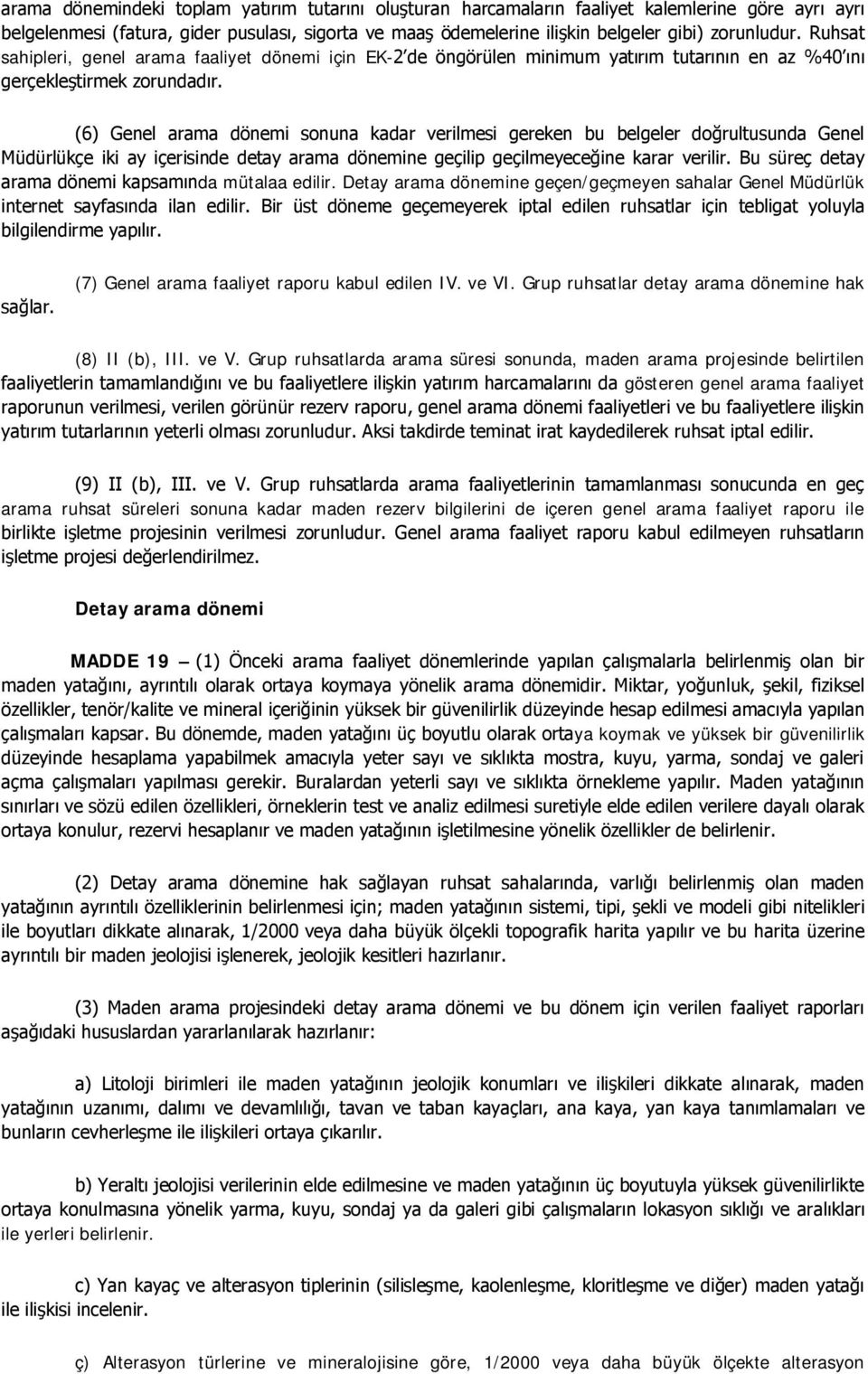 (6) Genel arama dönemi sonuna kadar verilmesi gereken bu belgeler doğrultusunda Genel Müdürlükçe iki ay içerisinde detay arama dönemine geçilip geçilmeyeceğine karar verilir.