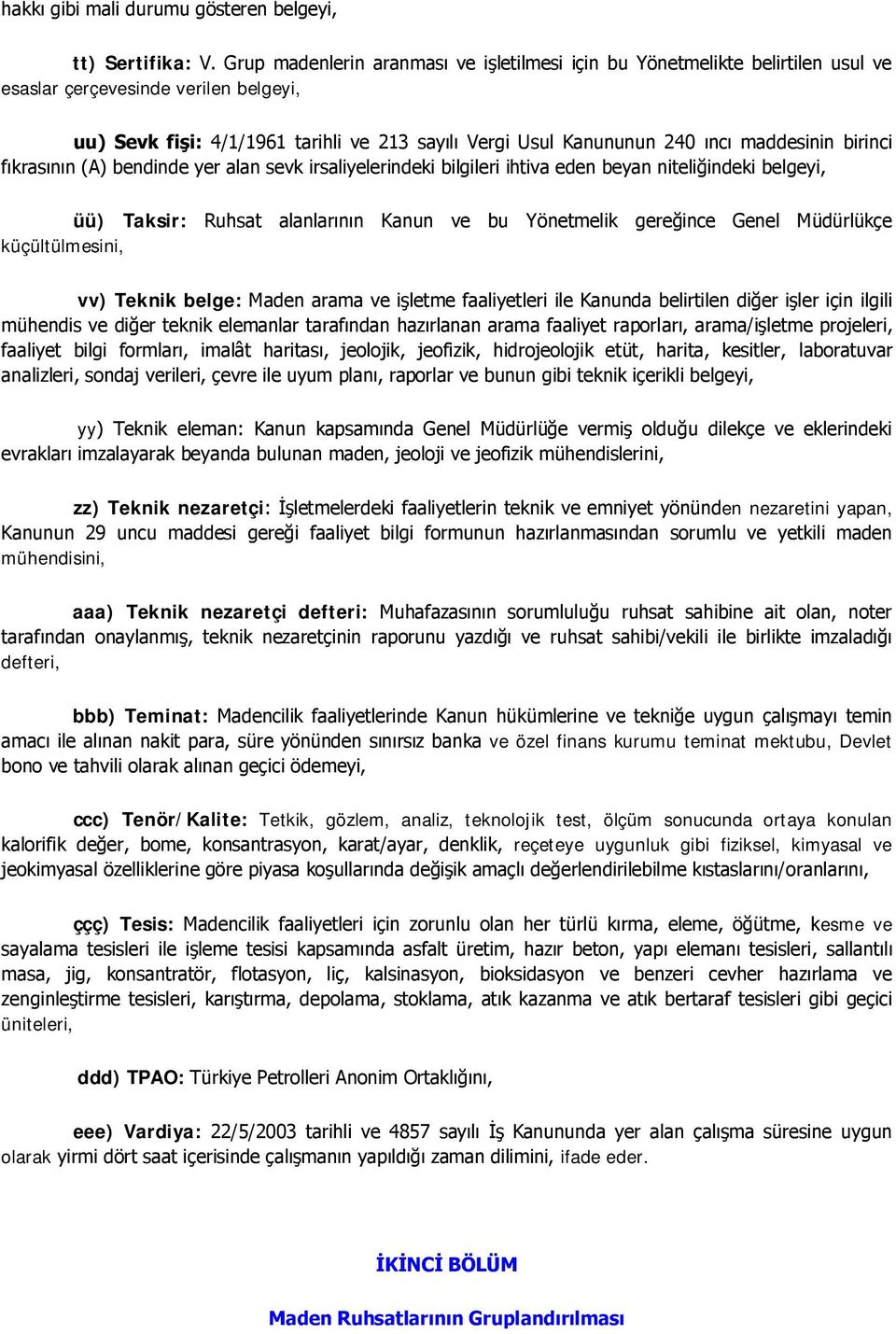 maddesinin birinci fıkrasının (A) bendinde yer alan sevk irsaliyelerindeki bilgileri ihtiva eden beyan niteliğindeki belgeyi, üü) Taksir: Ruhsat alanlarının Kanun ve bu Yönetmelik gereğince Genel