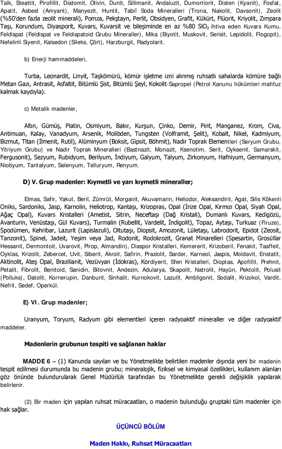 SiO 2 ihtiva eden Kuvars Kumu, Feldispat (Feldispat ve Feldispatoid Grubu Mineraller), Mika (Biyotit, Muskovit, Serisit, Lepidolit, Flogopit), Nefelinli Siyenit, Kalsedon (Sileks, Çört), Harzburgit,