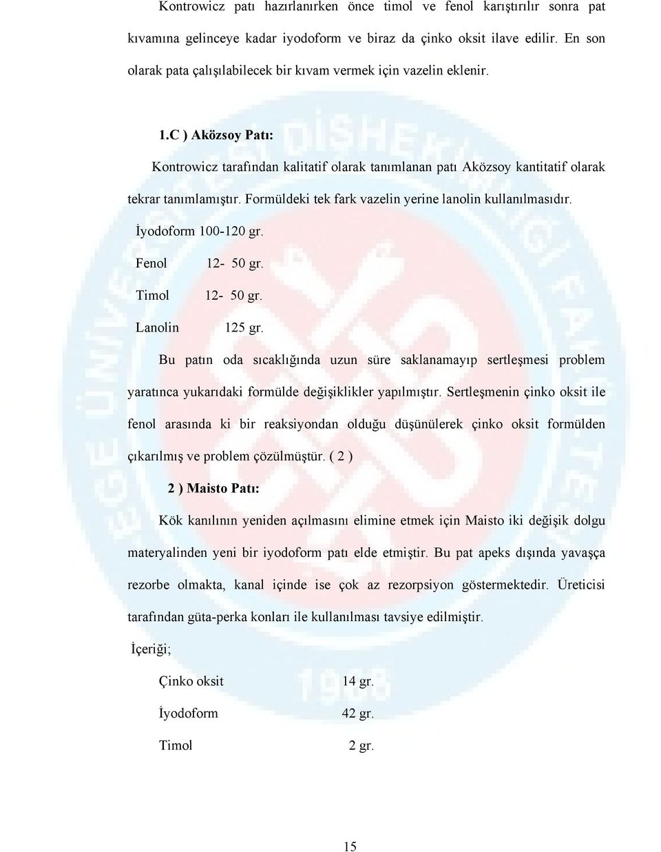 Formüldeki tek fark vazelin yerine lanolin kullanılmasıdır. İyodoform 100-120 gr. Fenol Timol Lanolin 12-50 gr. 12-50 gr. 125 gr.