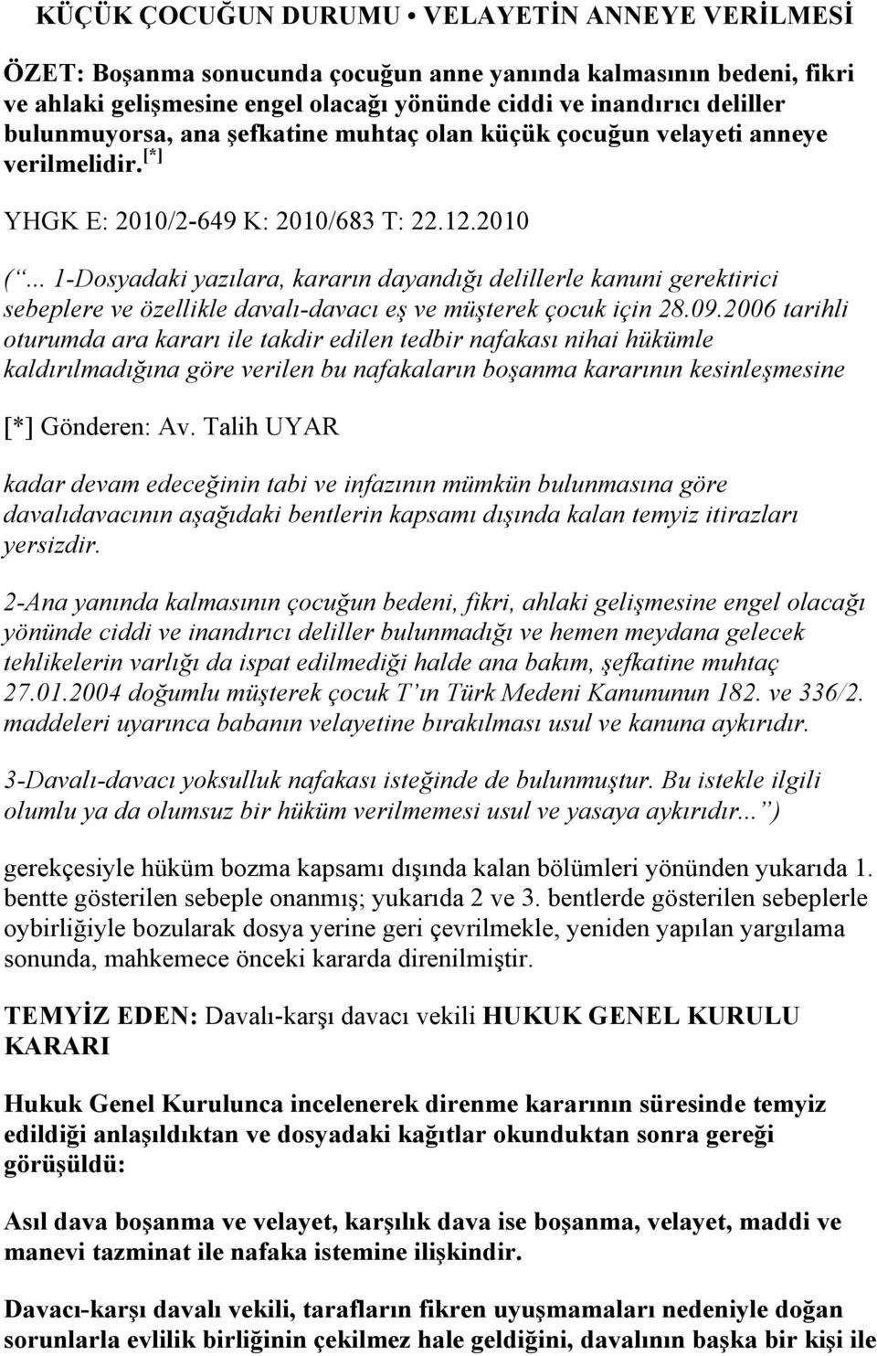 .. 1-Dosyadaki yazılara, kararın dayandığı delillerle kanuni gerektirici sebeplere ve özellikle davalı-davacı eş ve müşterek çocuk için 28.09.