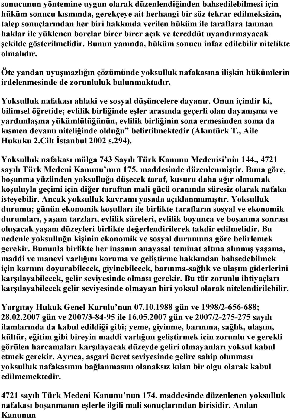 Öte yandan uyuşmazlığın çözümünde yoksulluk nafakasına ilişkin hükümlerin irdelenmesinde de zorunluluk bulunmaktadır. Yoksulluk nafakası ahlaki ve sosyal düşüncelere dayanır.