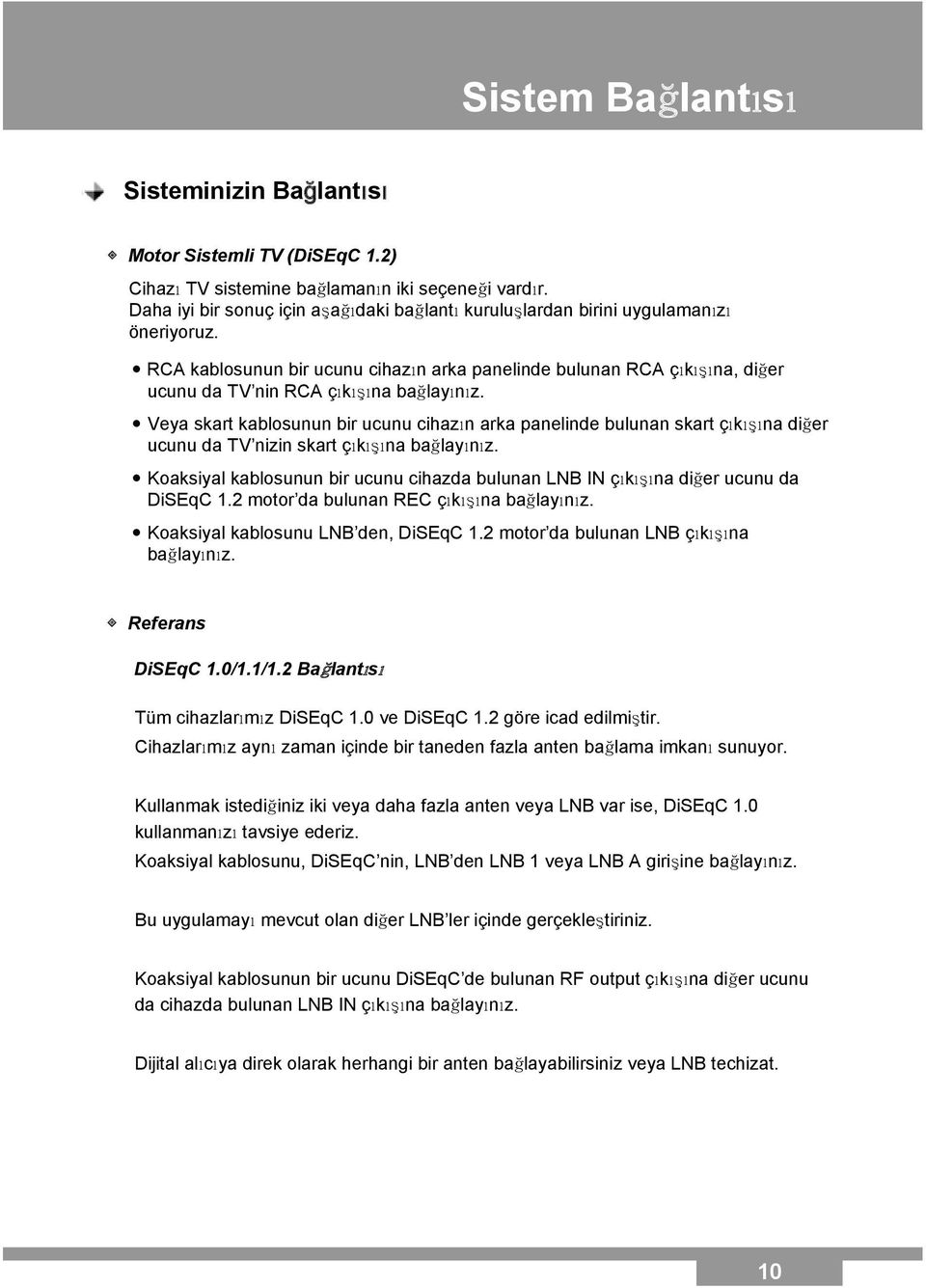 RCA kablosunun bir ucunu cihazın arka panelinde bulunan RCA çıkışına, diğer ucunu da TV nin RCA çıkışına bağlayınız.