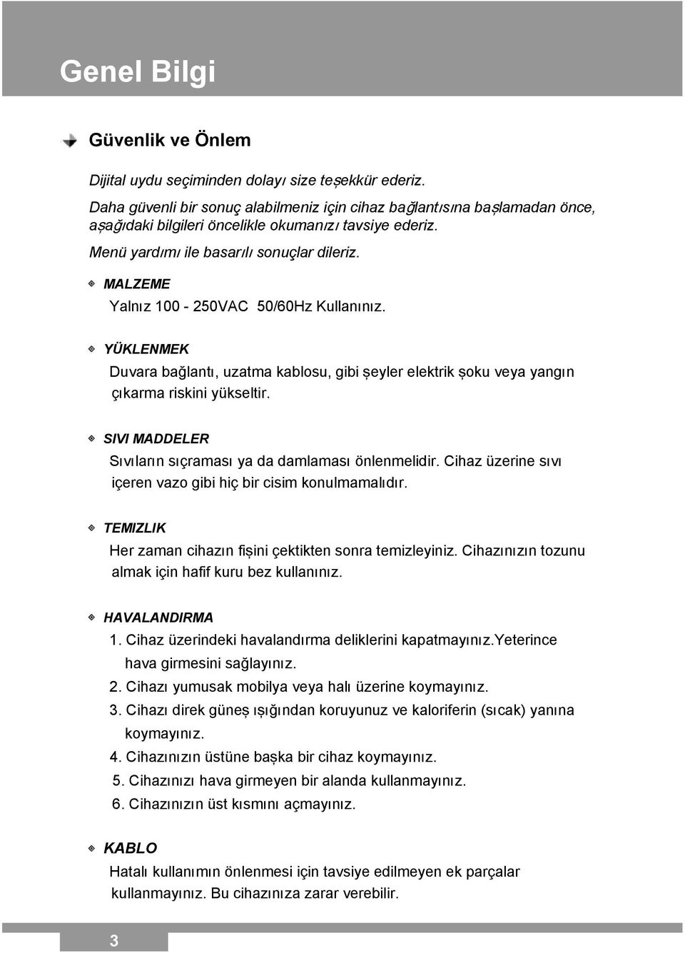 MALZEME Yalnız 100-250VAC 50/60Hz Kullanınız. YÜKLENMEK Duvara bağlantı, uzatma kablosu, gibi şeyler elektrik şoku veya yangın çıkarma riskini yükseltir.