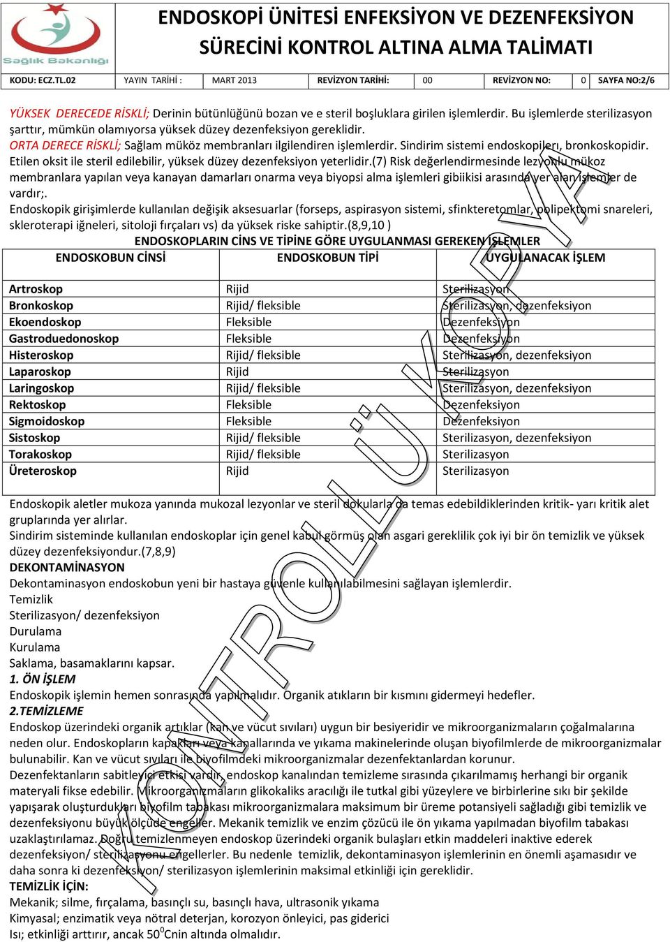 Sindirim sistemi endoskopilerı, bronkoskopidir. Etilen oksit ile steril edilebilir, yüksek düzey dezenfeksiyon yeterlidir.