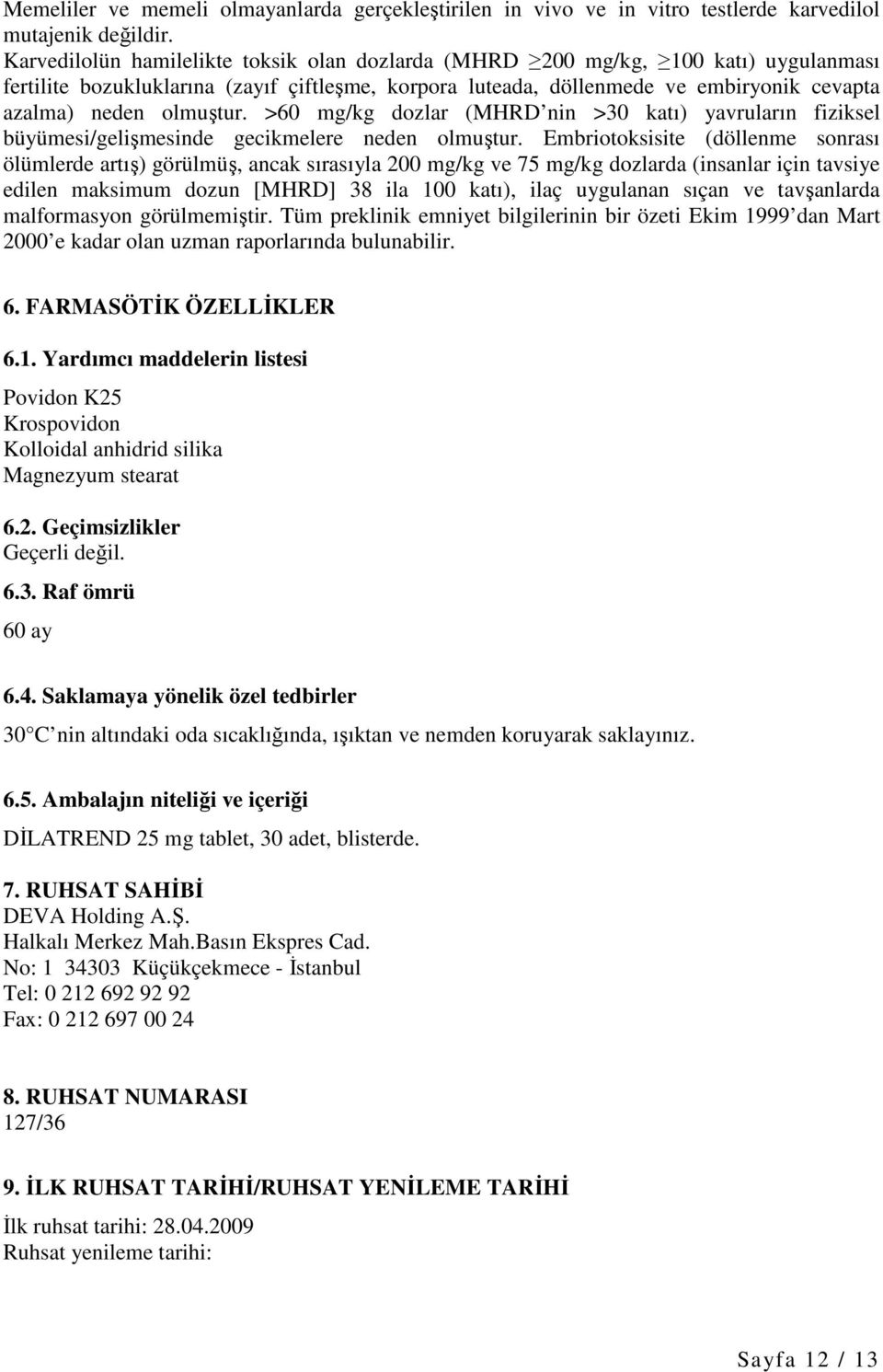 olmuştur. >60 mg/kg dozlar (MHRD nin >30 katı) yavruların fiziksel büyümesi/gelişmesinde gecikmelere neden olmuştur.