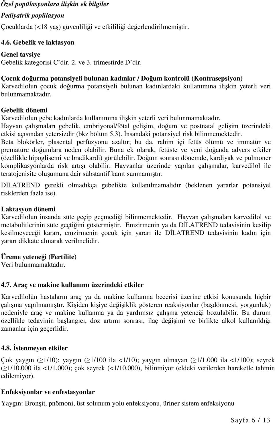 Çocuk doğurma potansiyeli bulunan kadınlar / Doğum kontrolü (Kontrasepsiyon) Karvedilolun çocuk doğurma potansiyeli bulunan kadınlardaki kullanımına ilişkin yeterli veri bulunmamaktadır.