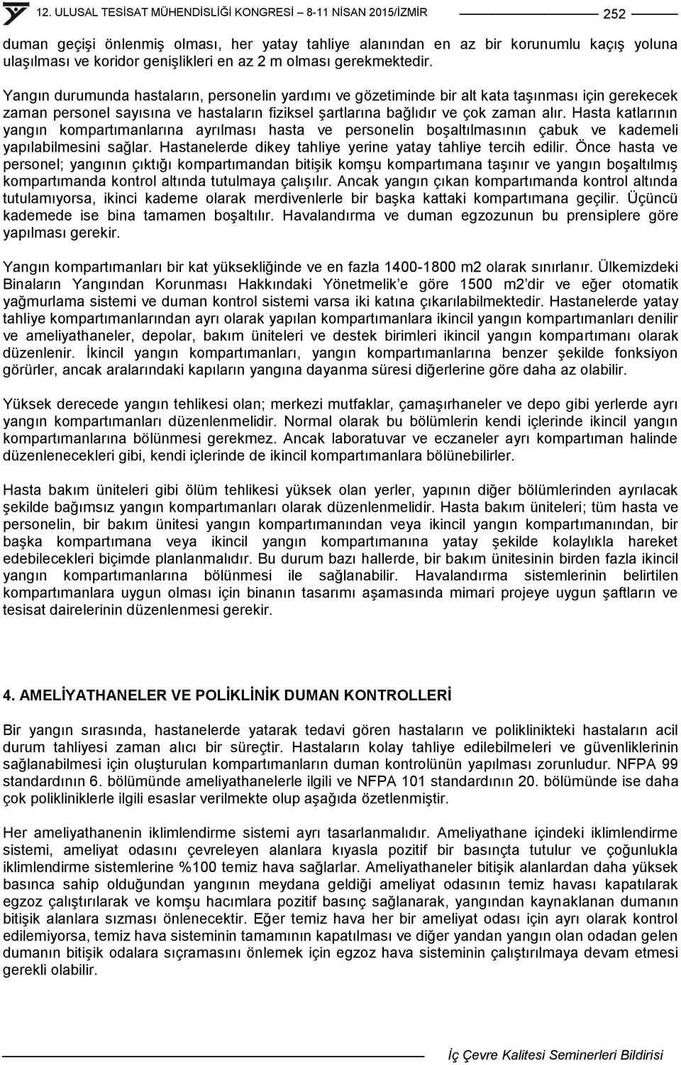 Hasta katlarının yangın kompartımanlarına ayrılması hasta ve personelin boģaltılmasının çabuk ve kademeli yapılabilmesini sağlar. Hastanelerde dikey tahliye yerine yatay tahliye tercih edilir.