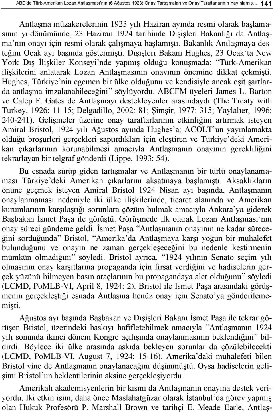 Dışişleri Bakanı Hughes, 23 Ocak ta New York Dış İlişkiler Konseyi nde yapmış olduğu konuşmada; Türk-Amerikan ilişkilerini anlatarak Lozan Antlaşmasının onayının önemine dikkat çekmişti.