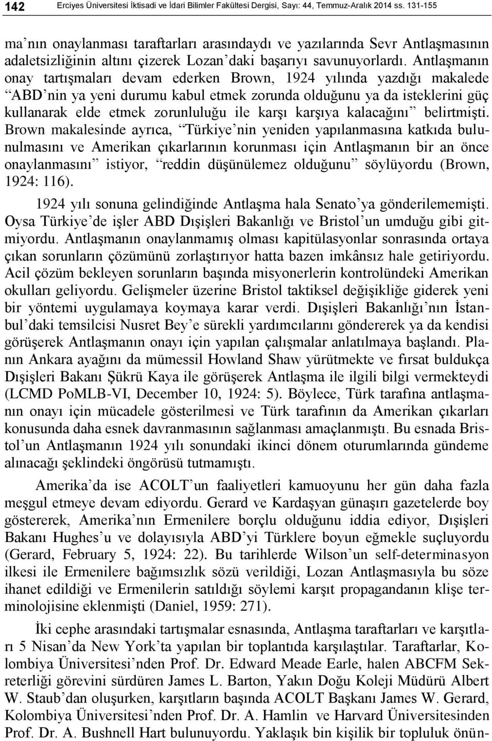 Antlaşmanın onay tartışmaları devam ederken Brown, 1924 yılında yazdığı makalede ABD nin ya yeni durumu kabul etmek zorunda olduğunu ya da isteklerini güç kullanarak elde etmek zorunluluğu ile karşı