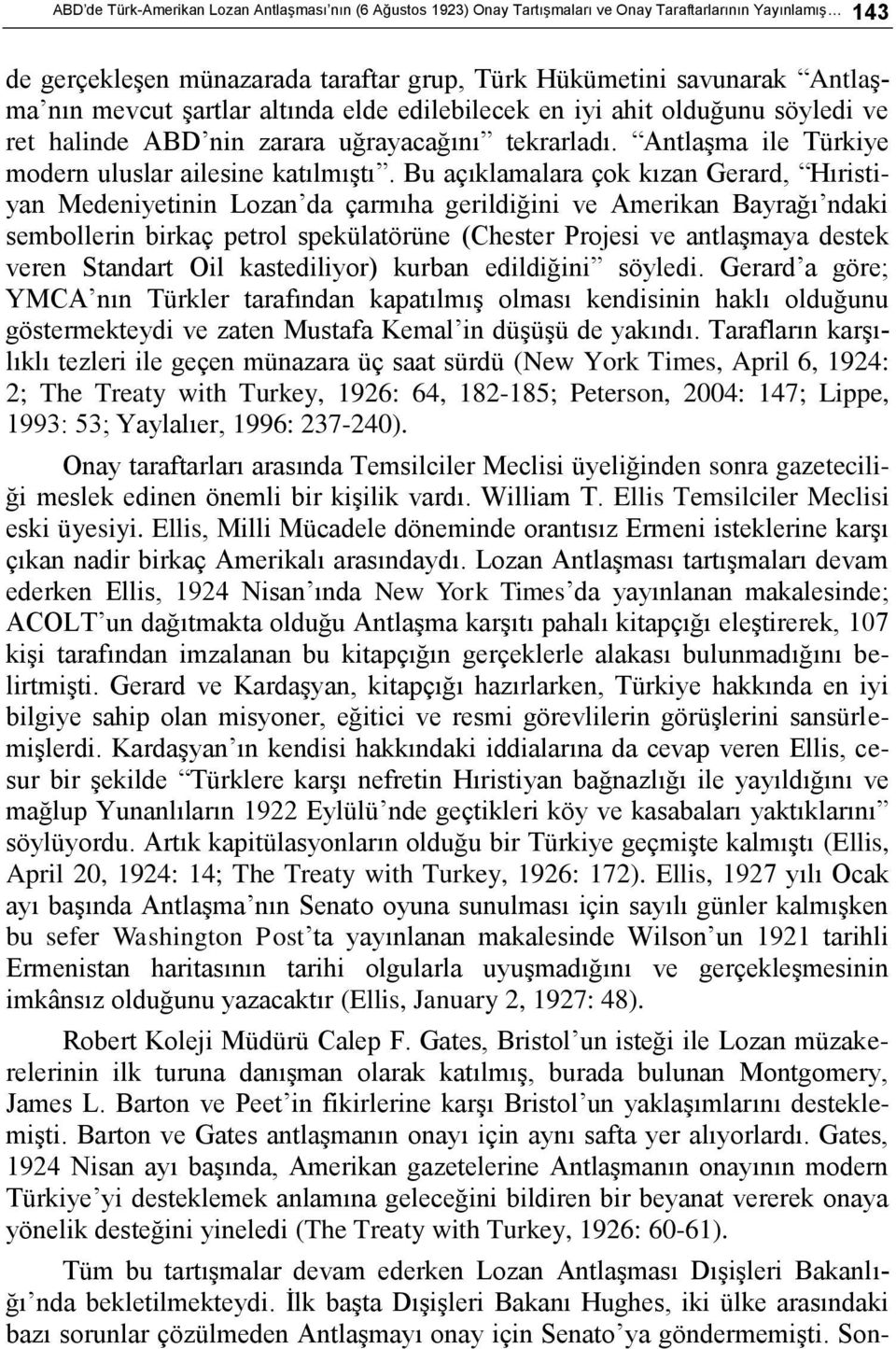 Bu açıklamalara çok kızan Gerard, Hıristiyan Medeniyetinin Lozan da çarmıha gerildiğini ve Amerikan Bayrağı ndaki sembollerin birkaç petrol spekülatörüne (Chester Projesi ve antlaşmaya destek veren