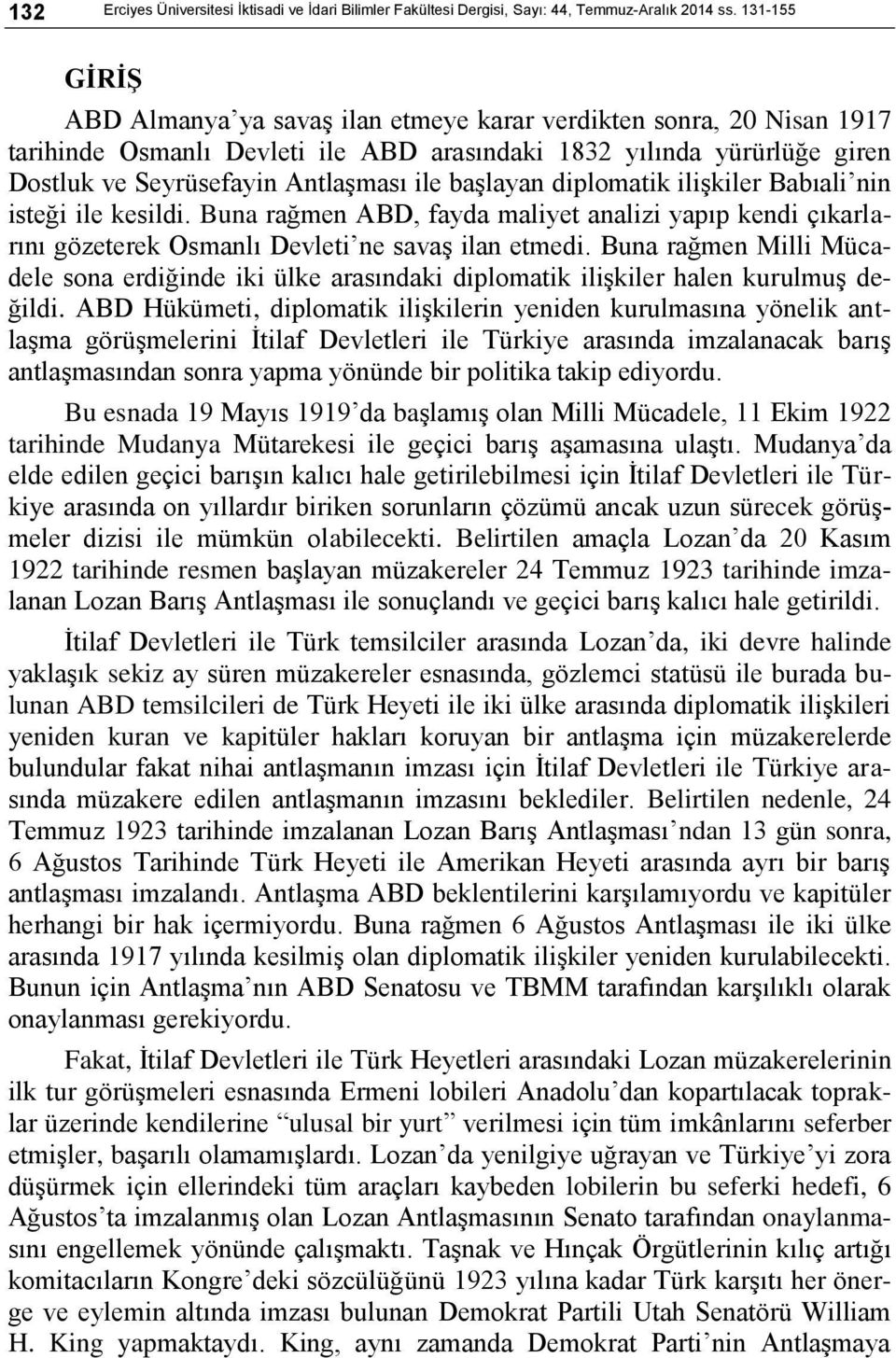 başlayan diplomatik ilişkiler Babıali nin isteği ile kesildi. Buna rağmen ABD, fayda maliyet analizi yapıp kendi çıkarlarını gözeterek Osmanlı Devleti ne savaş ilan etmedi.