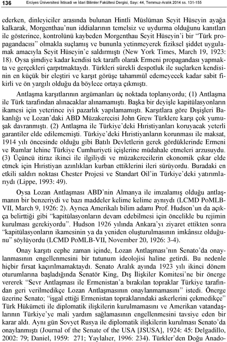 Morgenthau Seyit Hüseyin i bir Türk propagandacısı olmakla suçlamış ve bununla yetinmeyerek fiziksel şiddet uygulamak amacıyla Seyit Hüseyin e saldırmıştı (New York Times, March 19, 1923: 18).