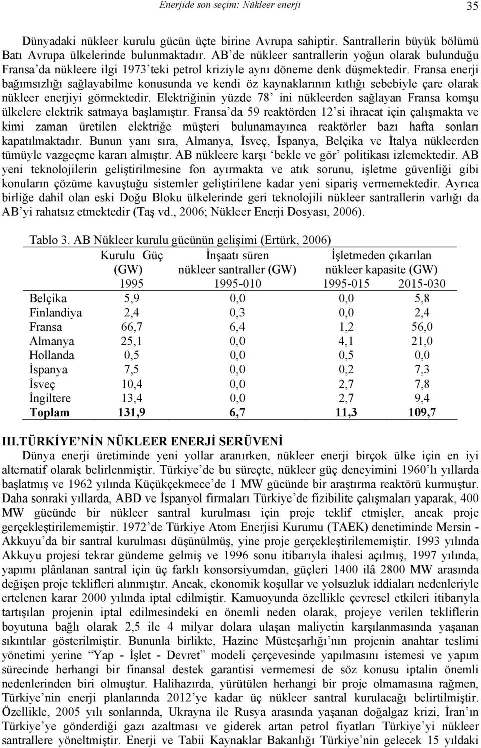 Fransa enerji bağımsızlığı sağlayabilme konusunda ve kendi öz kaynaklarının kıtlığı sebebiyle çare olarak nükleer enerjiyi görmektedir.