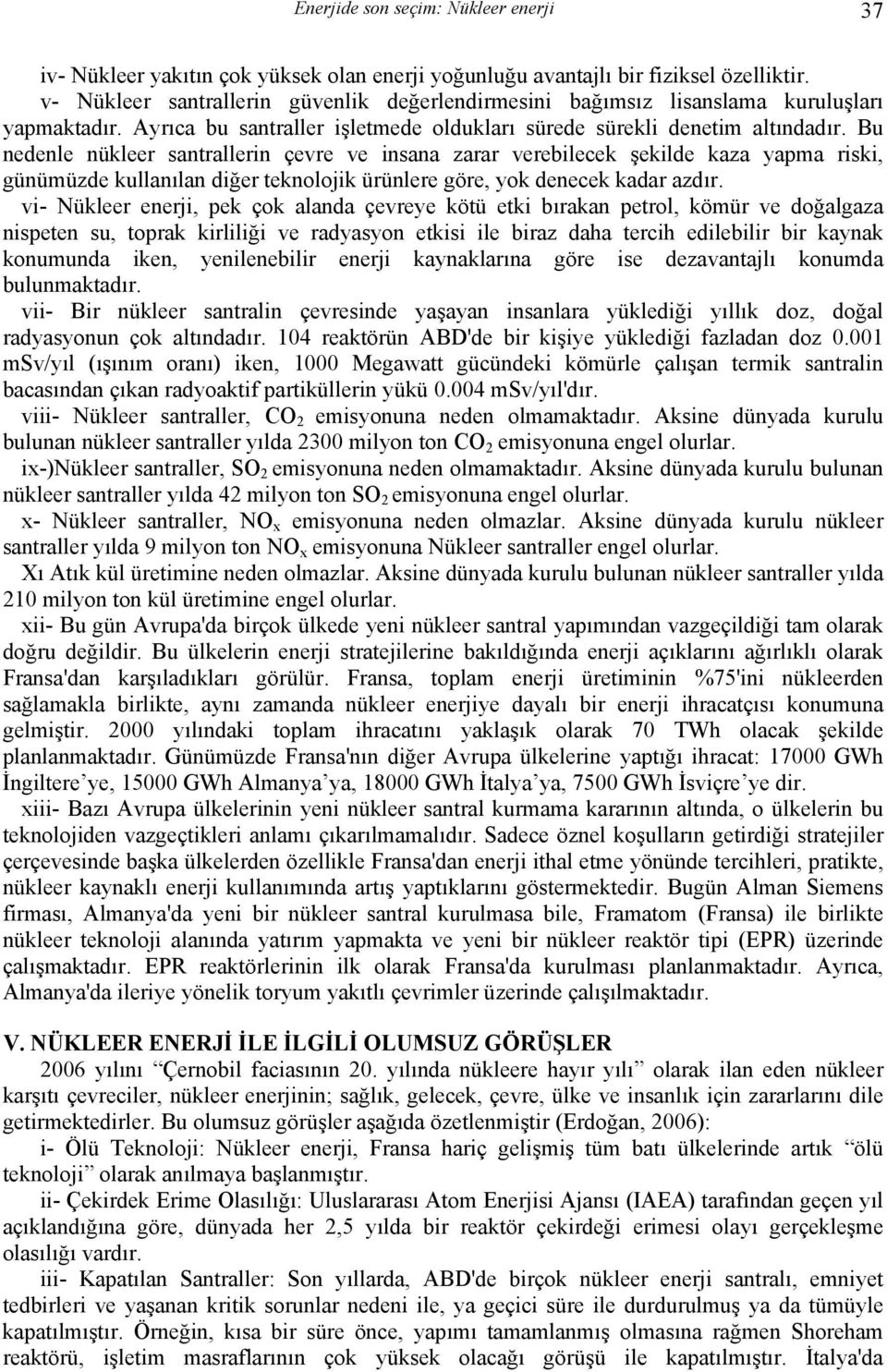 Bu nedenle nükleer santrallerin çevre ve insana zarar verebilecek şekilde kaza yapma riski, günümüzde kullanılan diğer teknolojik ürünlere göre, yok denecek kadar azdır.