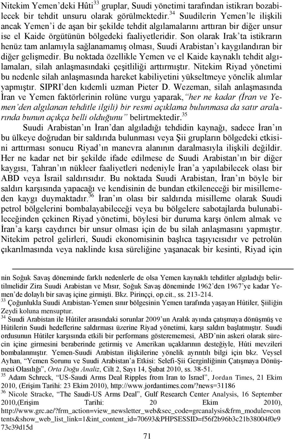 Son olarak Irak ta istikrarın henüz tam anlamıyla sağlanamamıģ olması, Suudi Arabistan ı kaygılandıran bir diğer geliģmedir.