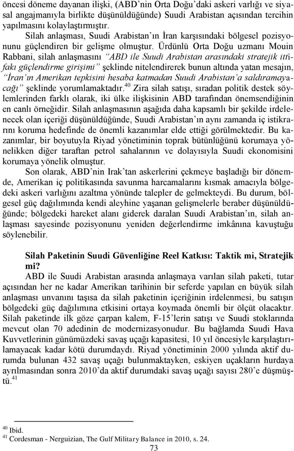 Ürdünlü Orta Doğu uzmanı Mouin Rabbani, silah anlaģmasını ABD ile Suudi Arabistan arasındaki stratejik ittifakı güçlendirme girişimi Ģeklinde nitelendirerek bunun altında yatan mesajın, İran ın