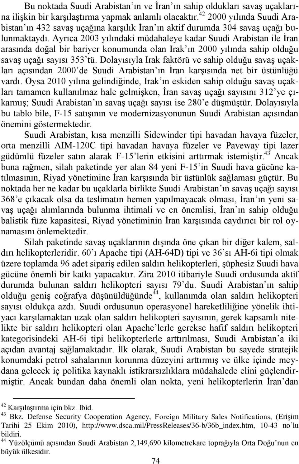 Ayrıca 2003 yılındaki müdahaleye kadar Suudi Arabistan ile Ġran arasında doğal bir bariyer konumunda olan Irak ın 2000 yılında sahip olduğu savaģ uçağı sayısı 353 tü.