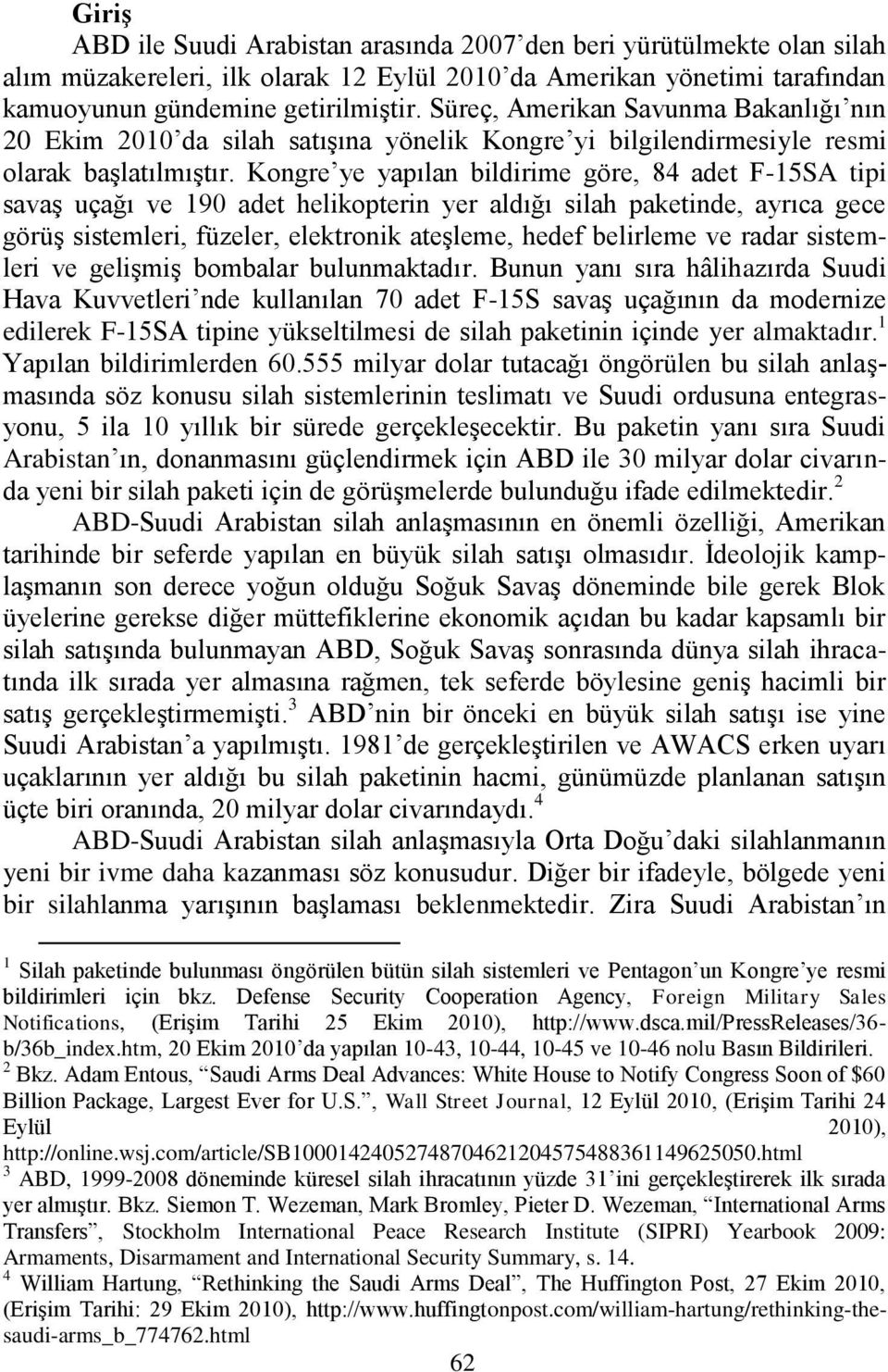 Kongre ye yapılan bildirime göre, 84 adet F-15SA tipi savaģ uçağı ve 190 adet helikopterin yer aldığı silah paketinde, ayrıca gece görüģ sistemleri, füzeler, elektronik ateģleme, hedef belirleme ve