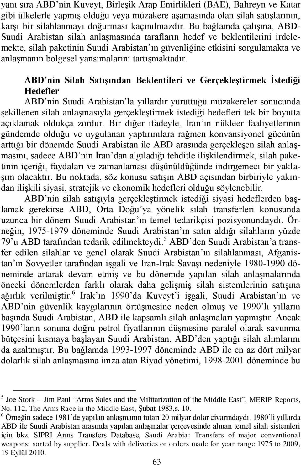 Bu bağlamda çalıģma, ABD- Suudi Arabistan silah anlaģmasında tarafların hedef ve beklentilerini irdelemekte, silah paketinin Suudi Arabistan ın güvenliğine etkisini sorgulamakta ve anlaģmanın