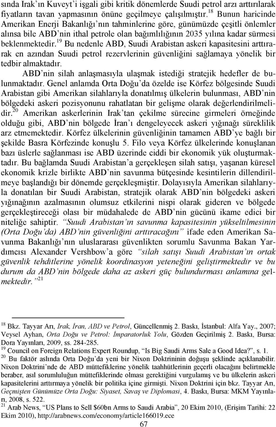 19 Bu nedenle ABD, Suudi Arabistan askeri kapasitesini arttırarak en azından Suudi petrol rezervlerinin güvenliğini sağlamaya yönelik bir tedbir almaktadır.