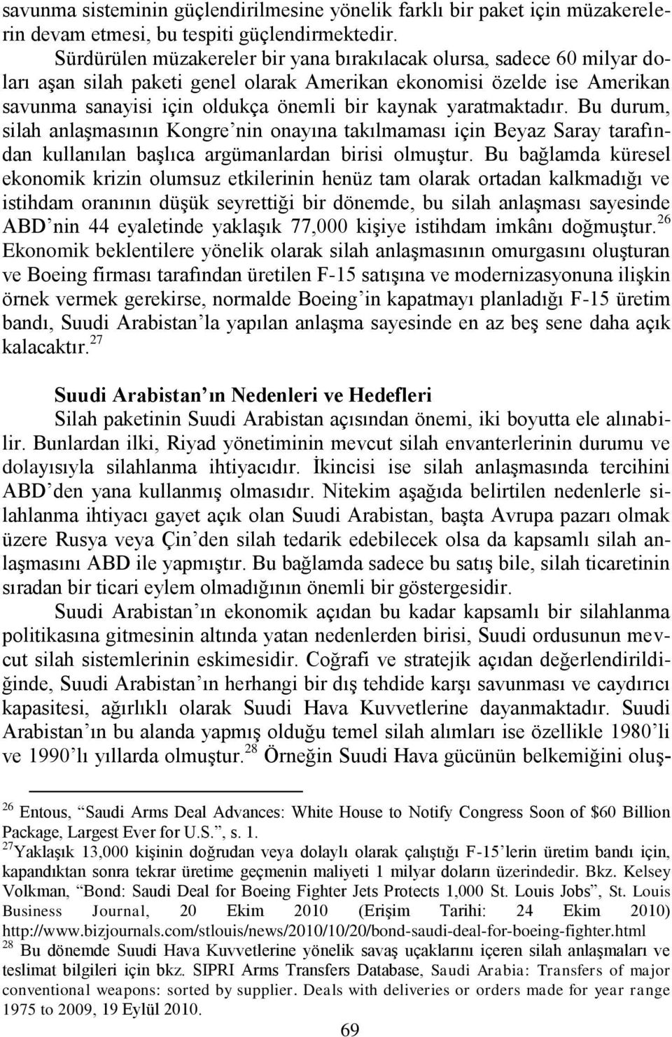 yaratmaktadır. Bu durum, silah anlaģmasının Kongre nin onayına takılmaması için Beyaz Saray tarafından kullanılan baģlıca argümanlardan birisi olmuģtur.