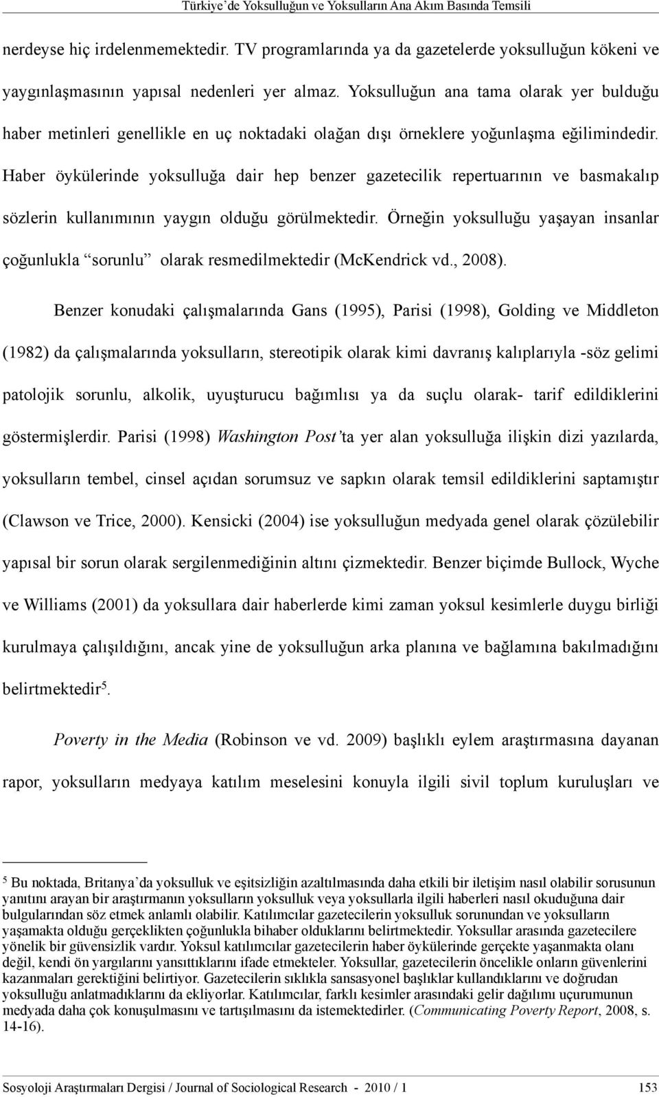 Haber öykülerinde yoksulluğa dair hep benzer gazetecilik repertuarının ve basmakalıp sözlerin kullanımının yaygın olduğu görülmektedir.