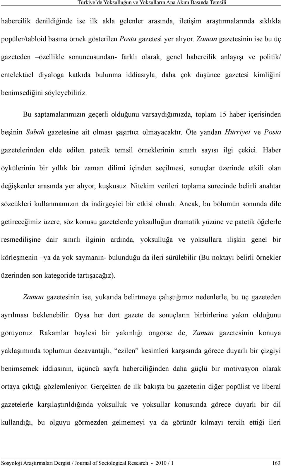 Zaman gazetesinin ise bu üç gazeteden özellikle sonuncusundan- farklı olarak, genel habercilik anlayışı ve politik/ entelektüel diyaloga katkıda bulunma iddiasıyla, daha çok düşünce gazetesi