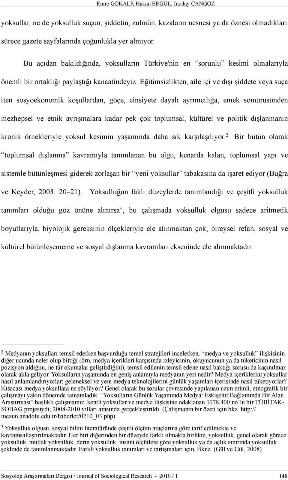 koşullardan, göçe, cinsiyete dayalı ayrımcılığa, emek sömürüsünden mezhepsel ve etnik ayrışmalara kadar pek çok toplumsal, kültürel ve politik dışlanmanın kronik örnekleriyle yoksul kesimin yaşamında