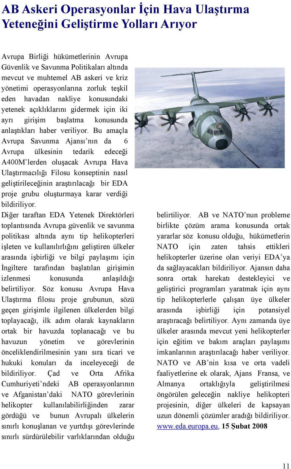 Bu amaçla Avrupa Savunma Ajansı nın da 6 Avrupa ülkesinin tedarik edeceği A400M lerden oluşacak Avrupa Hava Ulaştırmacılığı Filosu konseptinin nasıl geliştirileceğinin araştırılacağı bir EDA proje