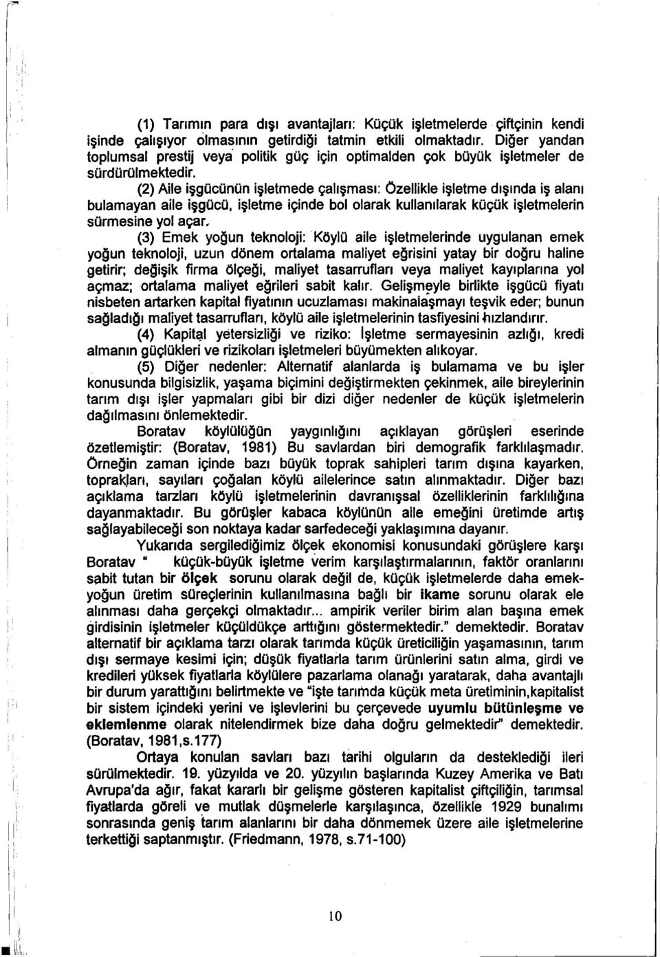 (2) Aile işgücünün işletmede çalışması: özellikle işletme dışında iş alanı bulamayan aile işgücü, işletme içinde bol olarak kullanılarak küçük işletmelerin sürmesine yol açar~ (3) Emek yoğun