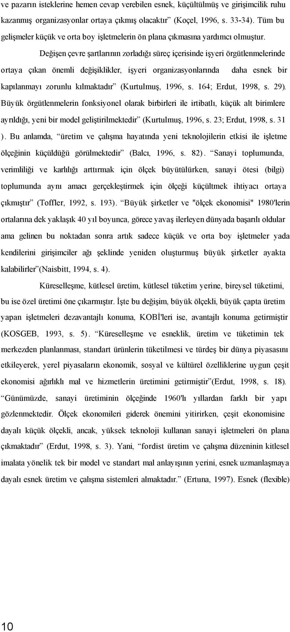 Değişen çevre şartlarının zorladığı süreç içerisinde işyeri örgütlenmelerinde ortaya çıkan önemli değişiklikler, işyeri organizasyonlarında daha esnek bir kapılanmayı zorunlu kılmaktadır (Kurtulmuş,